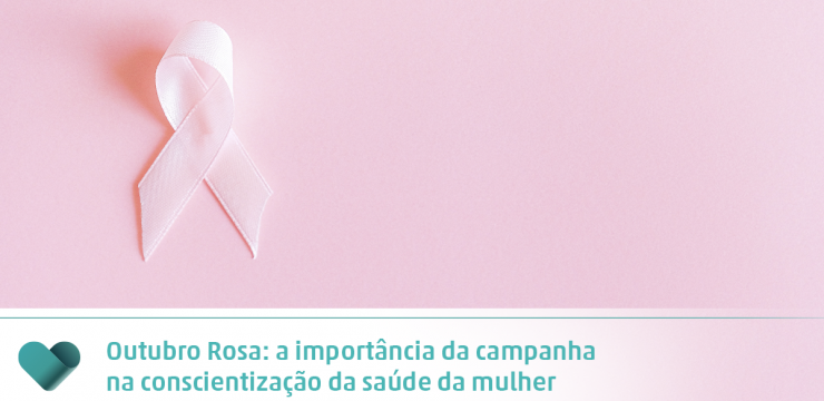 Outubro Rosa: a importância da campanha na conscientização da saúde da mulher